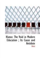 Hiatus: The Void In Modern Education, Its Cause And Antidote 0469191279 Book Cover