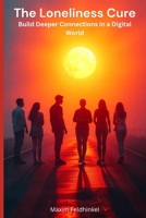 The Loneliness Cure: Build Deeper Connections in a Digital World B0F7KXFTJT Book Cover