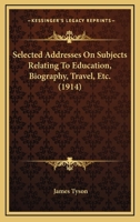 Selected Addresses on Subjects Relating to Education, Biography, Travel, Etc. 1120702267 Book Cover