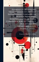 Elementos De Anàlisis Trascendente Ã" Calculo Infinitesimal Fundado En Nuevos Principios Independientes De Toda Consideracion De Limites Y De ... O Evanescentes... 1024643905 Book Cover