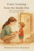 Toilet Training from the Inside Out: When connection matters more than doing it "right" 0646735500 Book Cover