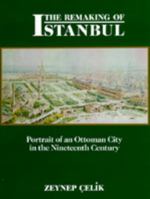 The Remaking of Istanbul: Portrait of an Ottoman City in the Nineteenth Century 0520082397 Book Cover