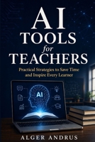 AI Tools for Teachers: Practical Strategies to Save Time and Inspire Every Learner B0GYPQF12L Book Cover