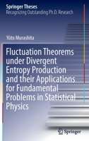 Fluctuation Theorems under Divergent Entropy Production and their Applications for Fundamental Problems in Statistical Physics 9811686378 Book Cover