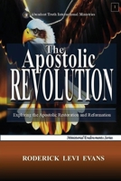 The Apostolic Revolution: Exploring the Apostolic Restoration and Reformation (Apostolic Ministry Revival) 1088299857 Book Cover