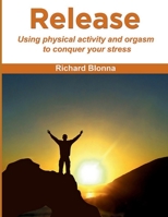 Release: using physical activity and orgasm to conquer your stress (Conquering Your Stress With the Five R's) B0F5MRVKLD Book Cover