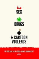 Sex, Drugs, and Cartoon Violence: My Decade as a Video Game Journalist 0997348607 Book Cover