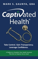 Captivated Health : Take Control. Gain Transparency. Leverage Confidence. 163680537X Book Cover