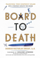 Board to Death: Transform Your Nonprofit Board Into a Strategic Catalyst for Change B0HGC4VVF8 Book Cover