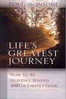 Lifes Greatest Journey: How to be heavenly minded and of earthly good 0802466486 Book Cover