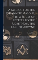 A Mirror for the Johannite Masons, in a Series of Letters to the Right Hon. the Earl of Aboyne 1017705062 Book Cover