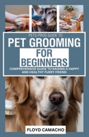 PetsPros Guide to Pet Grooming for Beginners: Everything You Need to Know from Bathing to Brushing B0F1Z3VT88 Book Cover