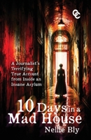 Ten Days in a Mad House: A Journalist's Terrifying True Account from Inside an Insane Asylum B0H1Z53BC4 Book Cover