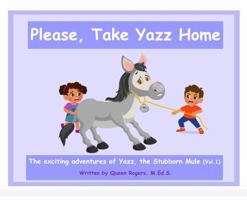 Please, Take Yazz Home: Exciting Adventures of Yazz, The Stubborn Mule B0FJ6ML93Q Book Cover