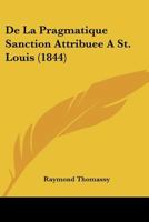 De La Pragmatique Sanction Attribuee A St. Louis (1844) 1120416280 Book Cover