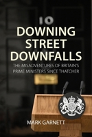Downing Street Downfalls: The Misadventures of Britain's Prime Ministers Since Thatcher 1788218698 Book Cover