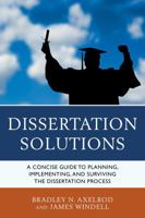 Dissertation Solutions: A Concise Guide to Planning, Implementing, and Surviving the Dissertation Process 1610488679 Book Cover