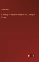 A History of Waberley Abbey in the County of Surrey 336818265X Book Cover