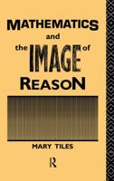 Mathematics and the Image of Reason (Philosophical Issues in Science) 0415755220 Book Cover