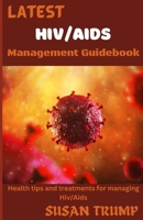 LATEST HIV/AIDS MANAGEMENT GUIDEBOOK: Health Tips And Treatments For Managing HIV/AIDS B0BHTPW4B7 Book Cover