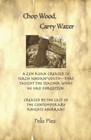 Chop Wood, Carry Water: A Zen Koan Contemporary Fable--created to teach a Navajo youth group--that taught the teacher what he had forgotten B08DBZDDSZ Book Cover