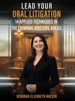 Lead Your Oral Litigation: 14 Techniques Applied In The Criminal And Civil Areas. B0F83V1GM6 Book Cover