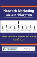 Network Marketing Success Blueprint: Finding Prospects, Handling Objections & Closing Sales 1393300294 Book Cover
