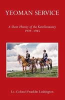 Yeoman Service a Short History of the Kent Yeomanry 1939-1945 1783310731 Book Cover