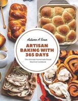 Artisan Baking with 365 Days: The Ultimate Homemade Bread Machine Cookbook B0CGC26MBW Book Cover