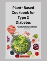 PLANT-BASED COOKBOOK FOR TYPE 2 DIABETES: QUICK AND EASY RECIPES RO MANAGE AND CONTROL BLOOD SUGAR LEVEL IN NEWLY DIAGONISED B0CSFVZ8Y3 Book Cover