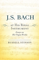 J. S. Bach at His Royal Instrument: Essays on His Organ Works 0190674415 Book Cover