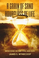 A Grain of Sand in the Hourglass of Life Reflections on Time, Loss, and Faith B0GXMKM1TG Book Cover