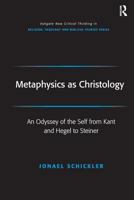 Metaphysics As Christology: An Odyssey Of The Self From Kant And Hegel To Steiner (Ashgate New Critical Thinking in Religion, Theology, and Biblical Studies) ... in Religion, Theology, and Biblical St 0754654001 Book Cover