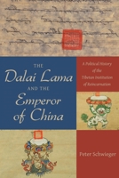 The Dalai Lama and the Emperor of China: A Political History of the Tibetan Institution of Reincarnation 0231168527 Book Cover