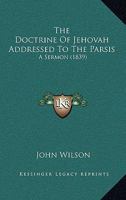 The Doctrine Of Jehovah Addressed To The Parsis: A Sermon 1165752425 Book Cover