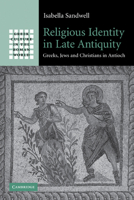 Religious Identity in Late Antiquity: Greeks, Jews and Christians in Antioch 0521296919 Book Cover