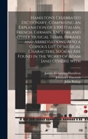 Hamilton's Celebrated Dictionary, Comprising an Explanation of 3,500 Italian, French, German, English, and Other Musical Terms, Phrases and ... Found in the Works of Adam [and Others] With 1020788607 Book Cover