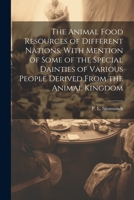 The Animal Food Resources of Different Nations, With Mention of Some of the Special Dainties of Various People Derived From the Animal Kingdom 1022243535 Book Cover