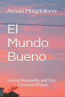 El Mundo Bueno: Saving Humanity and Our Glorious Planet B08NDV8YZ6 Book Cover