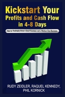 Kick-Start Your Profits & Cash Flow in 4-8 Days: How to Turn Around Your Small Business (4-500 Employees) B08BDXM6NK Book Cover