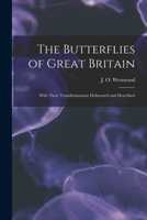 The Butterflies of Great Britain: With Their Transformations, Delineated and Described 1013523199 Book Cover