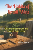 The Habits of Small Wins: Discovering Strength and Calm in Daily Living B0G2R6TXP5 Book Cover