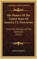 The History Of The United States Of America V1, First Series: From The Discovery Of The Continent 1160713316 Book Cover