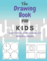 The Drawing Book for Kids Learn how to draw animals and attractive shapes: Easy Techniques and Step-by-Step Drawings for Kids B097X5RLM3 Book Cover