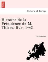 Histoire de la Présidence de M. Thiers. livr. 1-42 1249014689 Book Cover