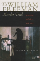 The William Freeman Murder Trial: Insanity, Politics, and Race 0815607911 Book Cover