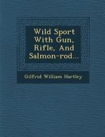Wild Sport: With Gun, Rifle, And, Salmon-Rod 1249932866 Book Cover