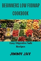 Beginners Low Fodmap cookbook: Easy Digestive-Safe recipes B0C1DPT35K Book Cover