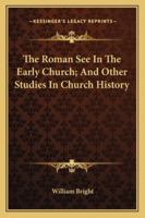 The Roman See in the early Church and other Studies in Church History 1432528432 Book Cover