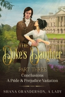 The Duke's Daughter Part 3 - Conclusions: A Pride and Prejudice Variation 0473560437 Book Cover